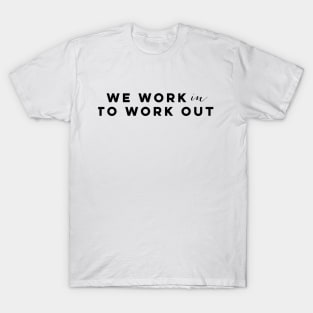 WE WORK IN TO WORK OUT T-Shirt